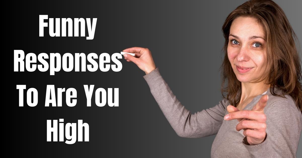 Funny Responses To Are You High - Guide
