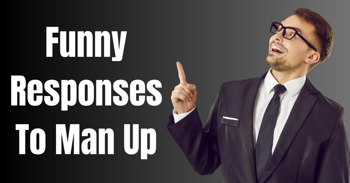 Funny Responses To Man Up - Guide