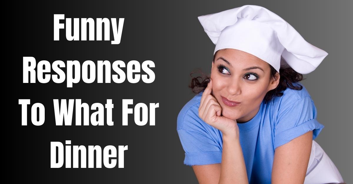 Funny Responses To What For Dinner - Guide