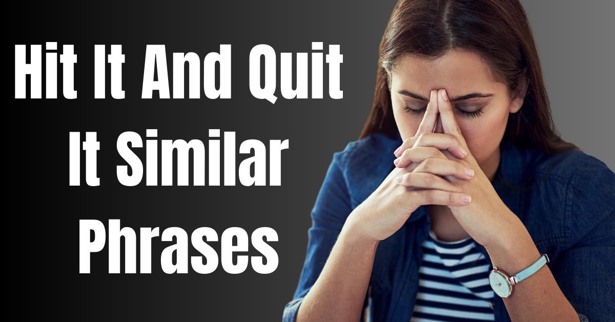 Hit It And Quit It Similar Phrases - Guide
