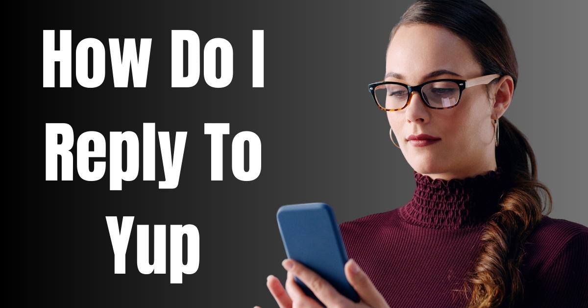 How Do I Reply To Yup - Guide