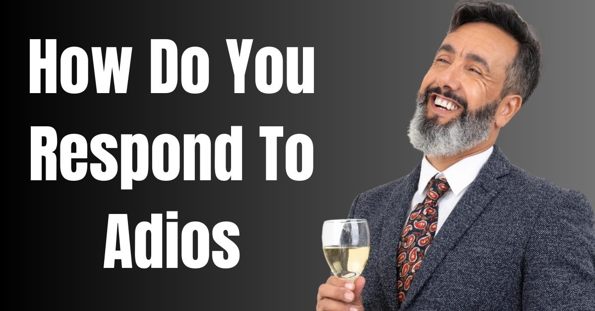 How Do You Respond To Adios - Guide