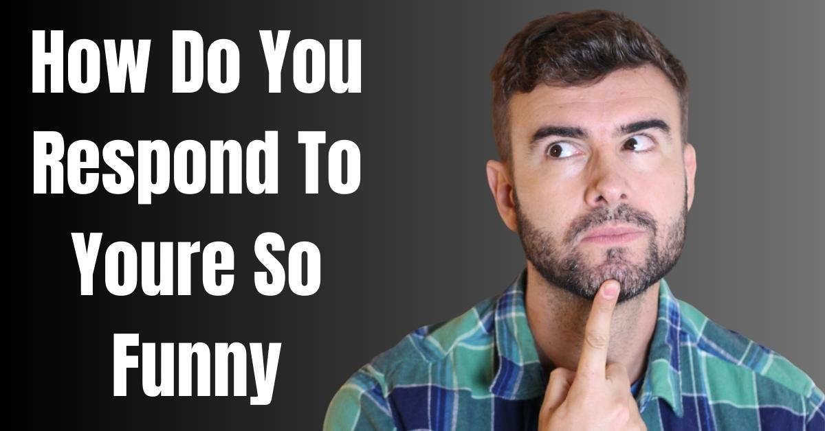 How Do You Respond To Youre So Funny - Guide