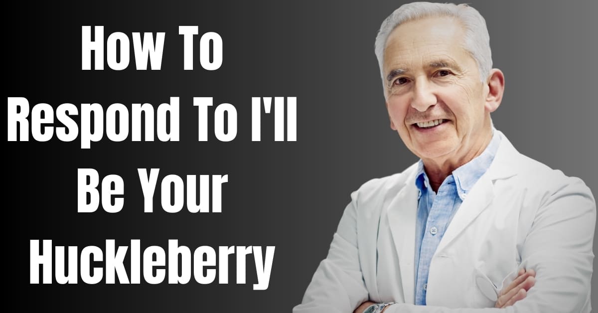 How To Respond To I'll Be Your Huckleberry - Guide