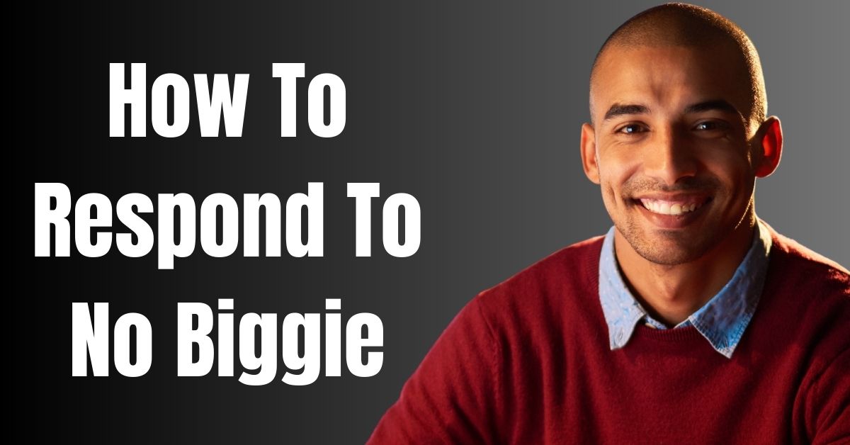 How To Respond To No Biggie - Guide