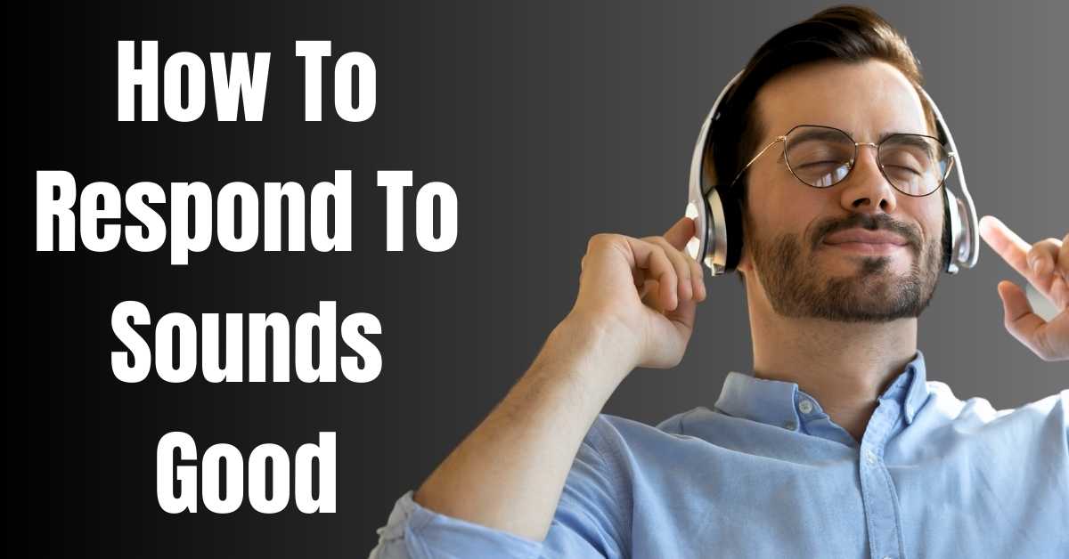How To Respond To Sounds Good - Guide
