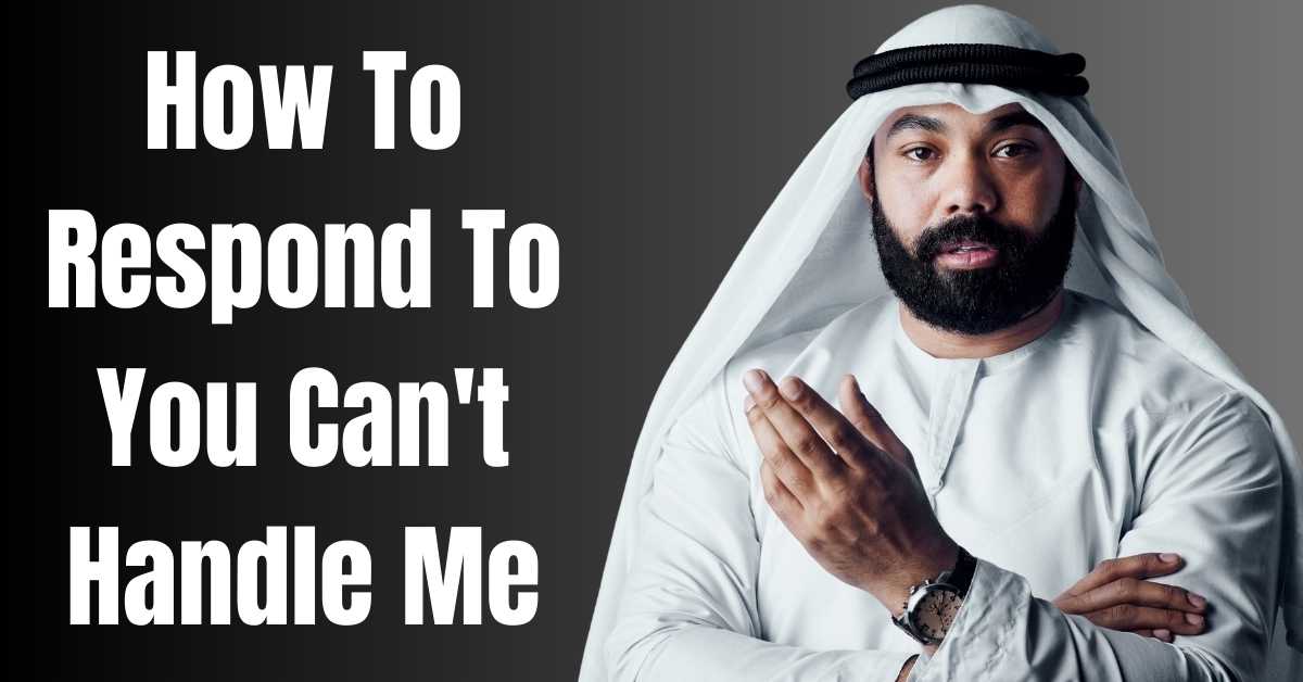 How To Respond To You Can't Handle Me - Guide