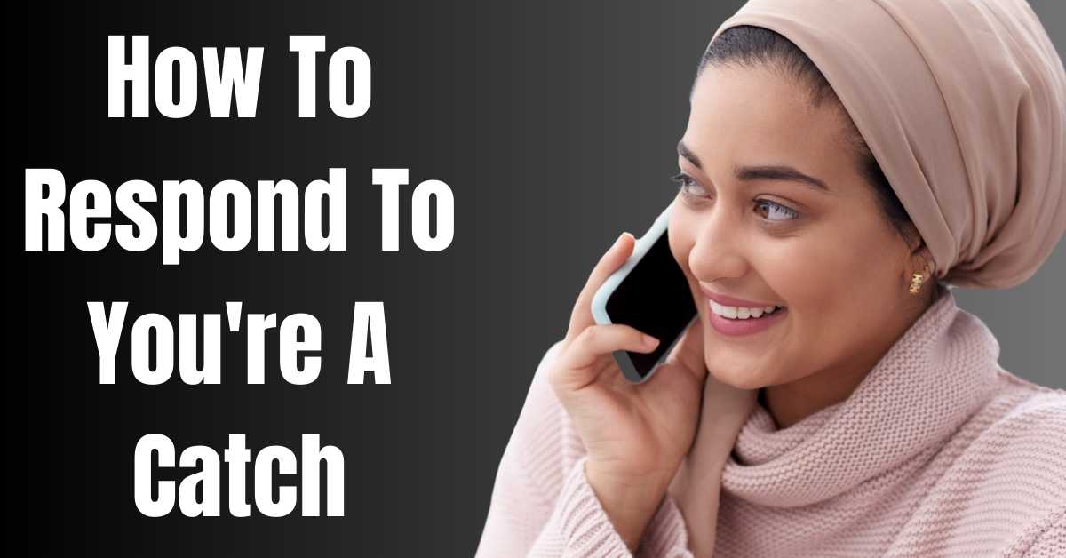 How To Respond To You're A Catch - Guide