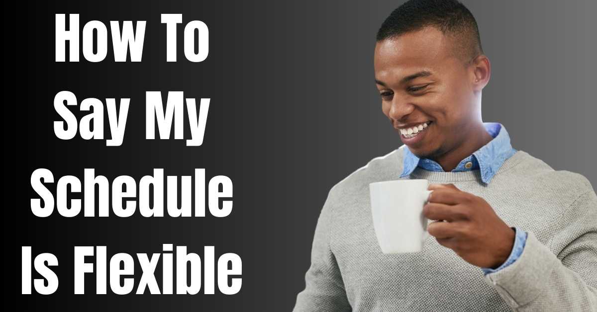 How To Say My Schedule Is Flexible - Guide