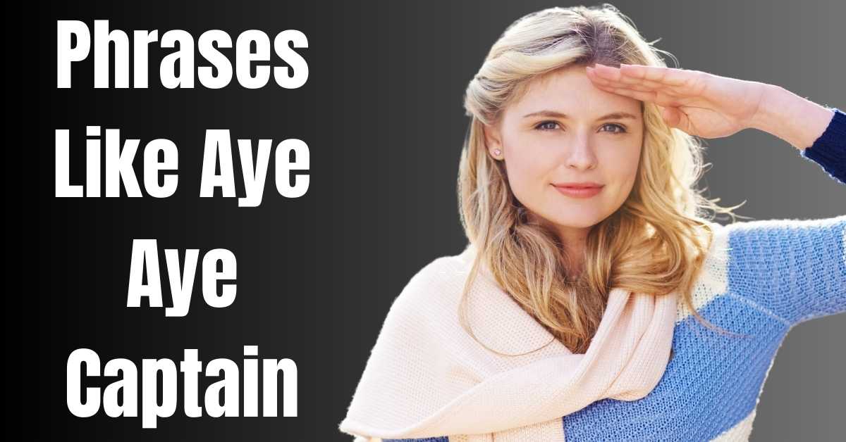 Phrases Like Aye Aye Captain - Guide