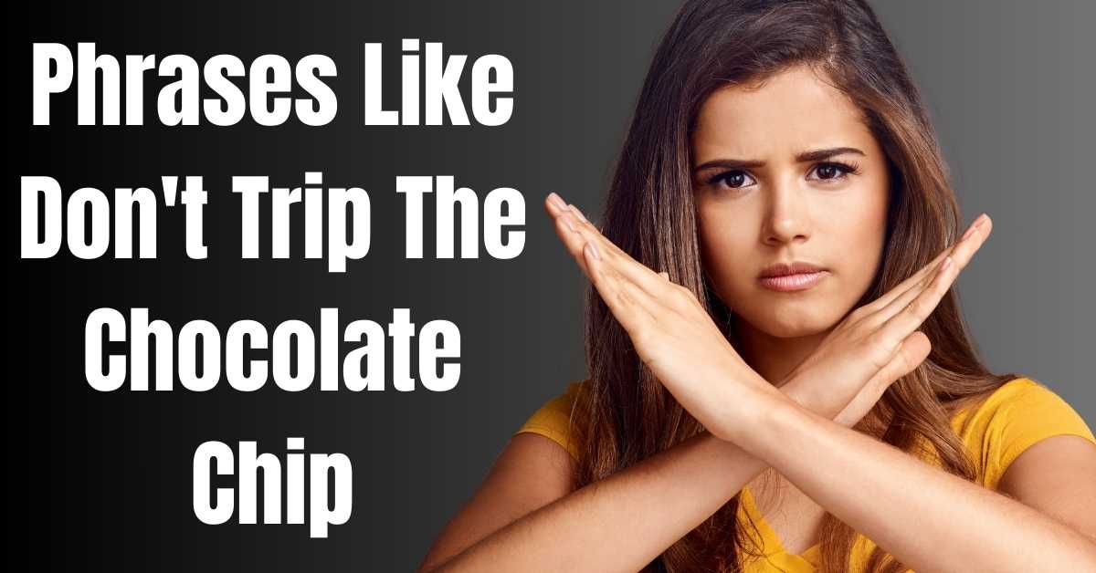 Phrases Like Don't Trip The Chocolate Chip - Guide