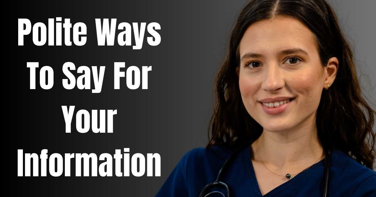 Polite Ways To Say For Your Information - Guide