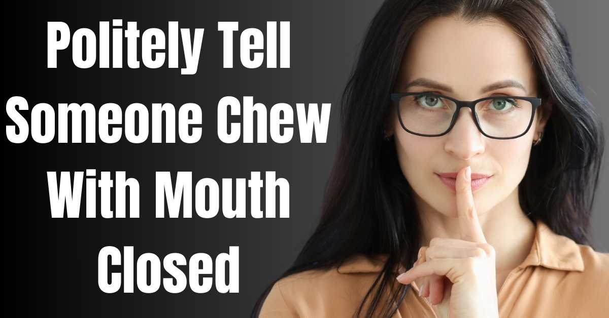 Politely Tell Someone Chew With Mouth Closed - Guide