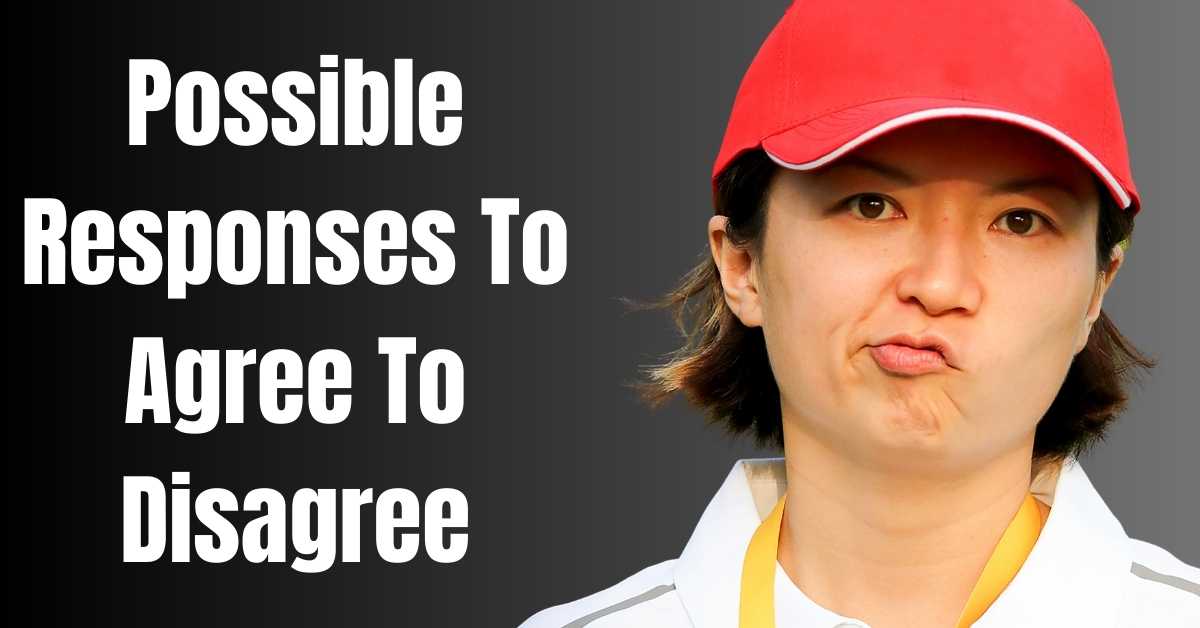Possible Responses To Agree To Disagree - Guide