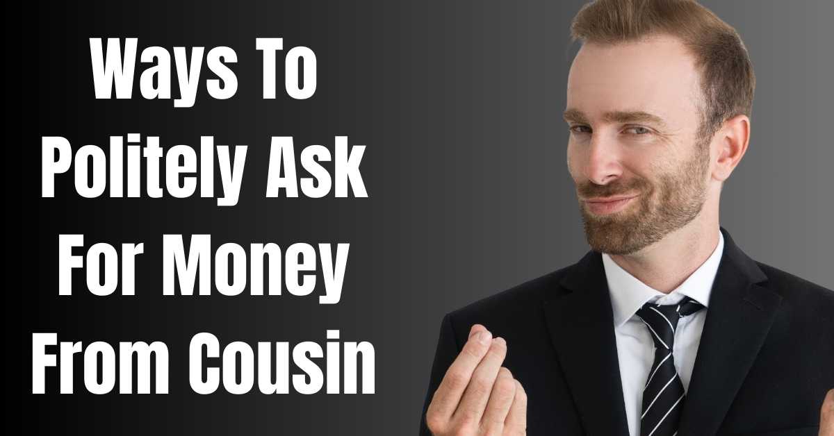 Ways To Politely Ask For Money From Cousin - Guide