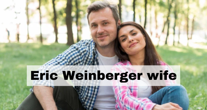 Who Is Eric Weinberger Wife? All You Need To Know About Her