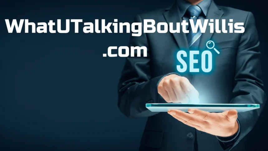 Blog WhatUTalkingBoutWillis: Everything You Need to Know